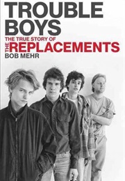 Trouble Boys: The True Story of the Replacements (Bob Mehr)