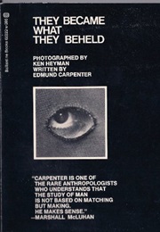 They Became What They Beheld (Edmund Snow Carpenter)