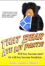 That Bear Ate My Pants (Tony James Slater)