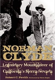 Norman Clyde: Legendary Mountaineer of California's Sierra Nevada (Robert C. Pavlik)