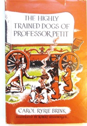 The Highly Trained Dogs of Professor Petit (Carol Ryrie Brink)