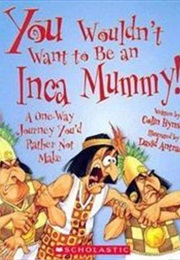 You Wouldn't Want to Be an Inca Mummy! (Colin Hynson)