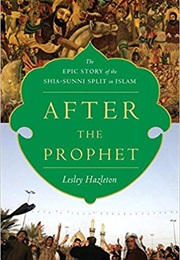 After the Prophet: The Epic Story of the Shia-Sunni Split in Islam (Lesley Hazleton)