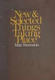 New & Selected Things Taking Place (May Swenson)