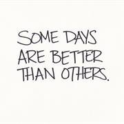 Some Days Are Better Than Others