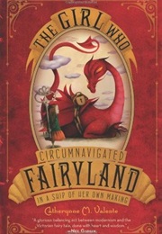 The Girl Who Circumnavigated Fairyland in a Ship of Her Own Making (Catherynne M. Valente)