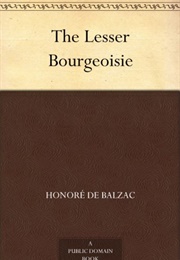 The Lesser Bourgeoisie (Aka the Middle Classes) (Balzac)