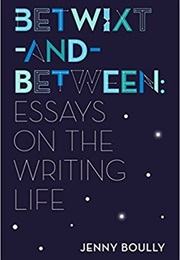 Betwixt-And-Between: Essays on the Writing Life (Jenny Boully)