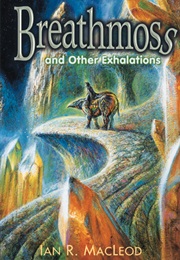 Breathmoss and Other Exhalations (Ian R. MacLeod)