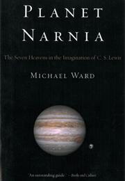 Planet Narnia: The Seven Heavens in the Imagination of C.S. Lewis