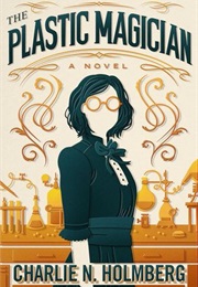 The Plastic Magician (Charlie N Holmberg)