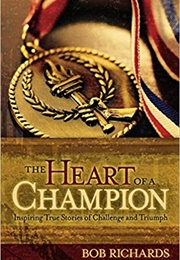 The Heart of a Champion: Inspiring True Stories of Challenge and Triumph (Bob Richards)