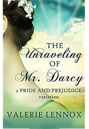The Unraveling of Mr. Darcy: A Pride and Prejudice Variation (Valerie Lennox)