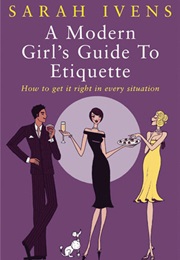 A Modern Girl's Guide to Etiquette (Sarah Ivens)
