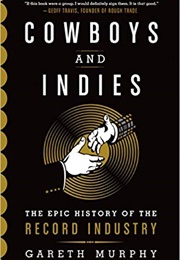 Cowboys and Indies: The Epic History of the Record Industry (Gareth Murphy)