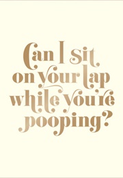 Can I Sit on Your Lap While You're Pooping? (Matthew Carroll)