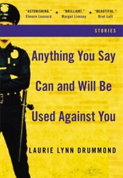 Anything You Say Can and Will Be Used Against You (Laurie Lynn Drummond)