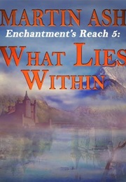 Enchantment's Reach 5: What Lies Within (Martin Ash)