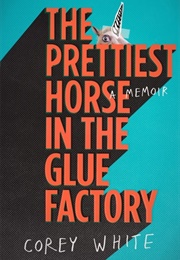 The Prettiest Horse in the Glue Factory (Corey White)