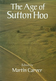 The Age of Sutton Hoo (Martin Carver)