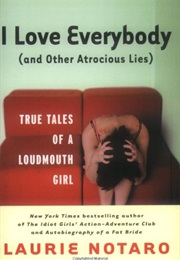 I Love Everybody (And Other Atrocious Lies) (Laurie Notaro)