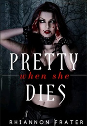 Pretty When She Dies (Rhiannon Frater)