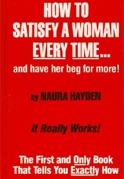 How to Satisfy a Woman Every Time...And Have Her Beg for More! (Naura Hayden)