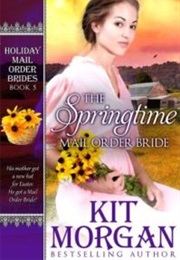 The Springtime Mail Order Bride (Holiday Mail Order Brides, #5) (Kit Morgan)