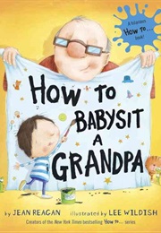 How to Babysit a Grandpa (Jean Reagan)