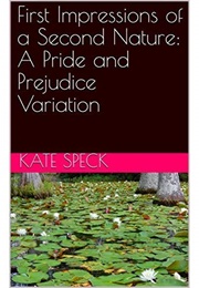 First Impressions of a Second Nature: A Pride and Prejudice Variation (Kate Speck)