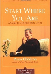 Start Where You Are: How to Accept Yourself and Others (Pema Chodron)