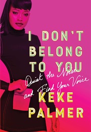 I Don't Belong to You: Quiet the Noise and Find Your Voice (Keke Palmer)