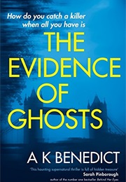 The Evidence of Ghosts (A K Benedict)