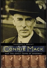 Connie MacK and the Early Years of Baseball (Norman Macht)