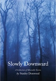 Slowly Downwards: A Collection of Miserable Stories (Stanley Donwood)