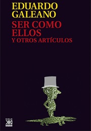Ser Como Ellos Y Otros Artículos (Eduardo Galeano)