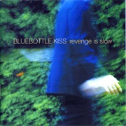 Bluebottle Kiss - Revenge Is Slow
