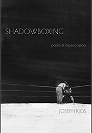 Shadowboxing: Poems & Impersonations (Joseph Rios)