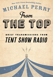 From the Top: Brief Transmissions From Tent Show Radio (Michael Perry)