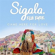 Came Here for Love -  Sigala + Ella Eyre