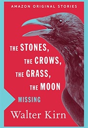 The Stones, the Crows, the Grass, the Moon (Missing Collection) (Walter Kirn)