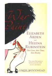 War Paint; Elizabeth Arden and Helen Rubenstein, Their Lives, Their Times, Their Rivalry (Lindy Woodhead)