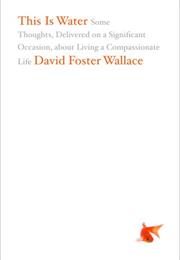 This Is Water, by David Foster Wallace