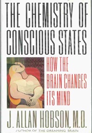 The Chemistry of Conscious States: How the Brain Changes Its Mind (J. Allan Hobson)