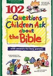 102 Questions Kids Ask About the Bible
