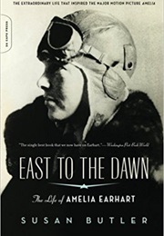 East to the Dawn: The Life of Amelia Earhart (Susan Butler)