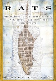 Rats: Observations on the History and Habitat of the City's Most Unwanted Inhabitants (Robert Sullivan)