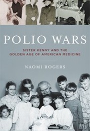 Polio Wars: Sister Kenny and the Golden Age of American Medicine (Naomi Rogers)