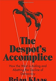 The Despot's Accomplice: How the West Is Aiding and Abetting the Decline of Democracy (Brian Klaas)
