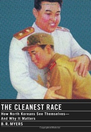 The Cleanest Race: How North Koreans See Themselves and Why It Matters (B.R. Myers)
